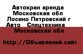 Автокран аренда - Московская обл., Лосино-Петровский г. Авто » Спецтехника   . Московская обл.